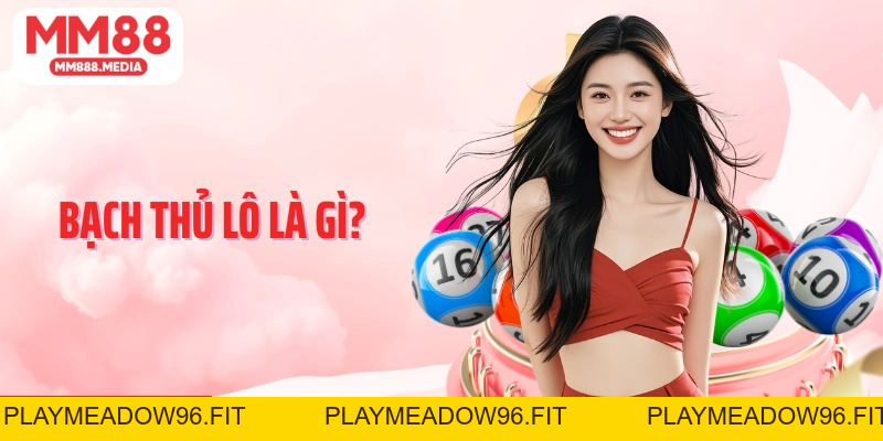 Bạch Thủ Lô Là Gì Khái Niệm, Cách Chơi Và Kinh Nghiệm Hiệu Quả - PLAYMEADOW96.FIT