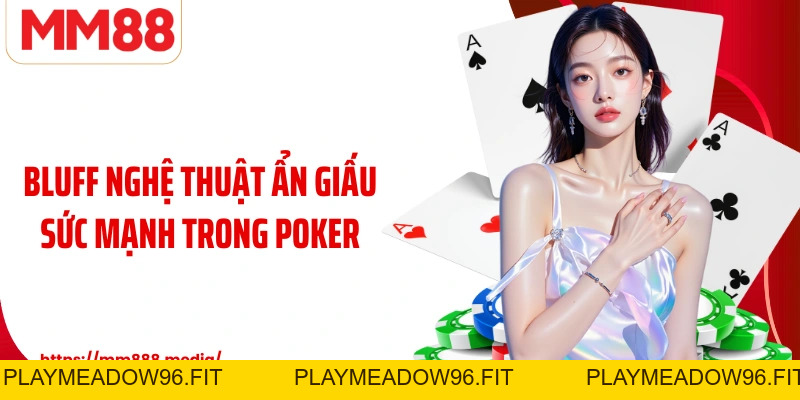 Bluff Nghệ Thuật Ẩn Giấu Sức Mạnh Trong Poker - PLAYMEADOW96.FIT