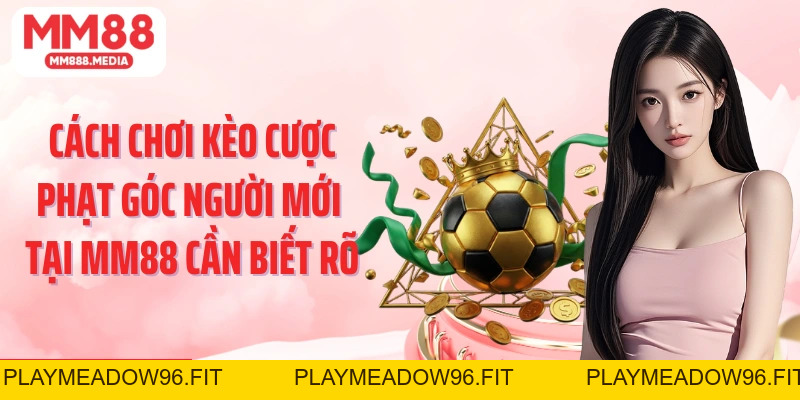 Kèo Phạt Góc Và Kiến Thức Cá Cược Cơ Bản Cùng MM88 - PLAYMEADOW96.FIT