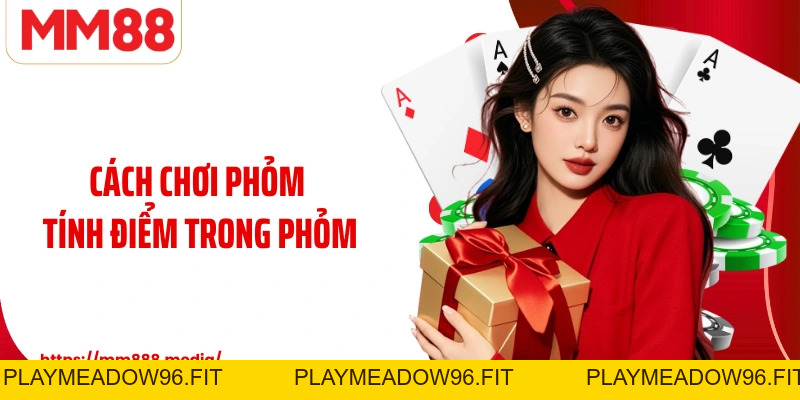 Cách Chơi Phỏm Và Những Bí Quyết Giữ Thế Chủ Động - PLAYMEADOW96.FIT