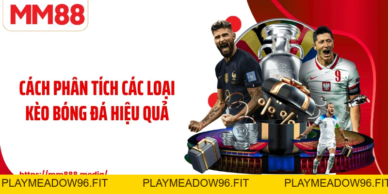 Các Loại Kèo Bóng Đá - Cẩm Nang Cho Người Yêu Thể Thao - PLAYMEADOW96.FIT