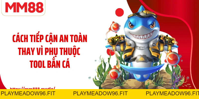 Tool Bắn Cá Sự Thật Phía Sau Và Những Lưu Ý Quan Trọng - PLAYMEADOW96.FIT