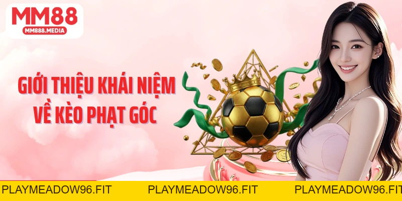 Kèo Phạt Góc Và Kiến Thức Cá Cược Cơ Bản Cùng MM88 - PLAYMEADOW96.FIT