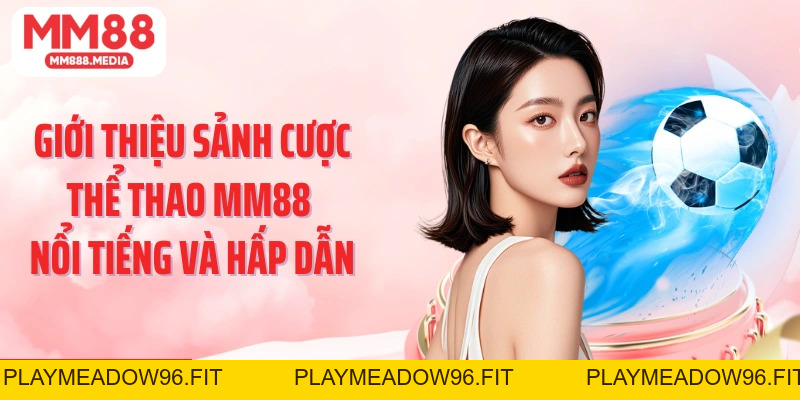 Thể Thao MM88: Thiên Đường Dành Cho Bet Thủ Mê Thể Thao - PLAYMEADOW96.FIT