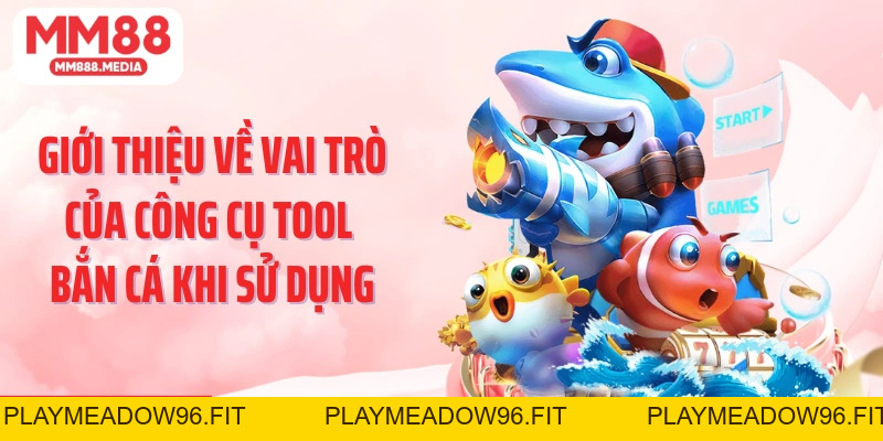Tool Bắn Cá: Công Cụ Giúp Bạn Săn Bắn Đại Dương Hiệu Quả - PLAYMEADOW96.FIT