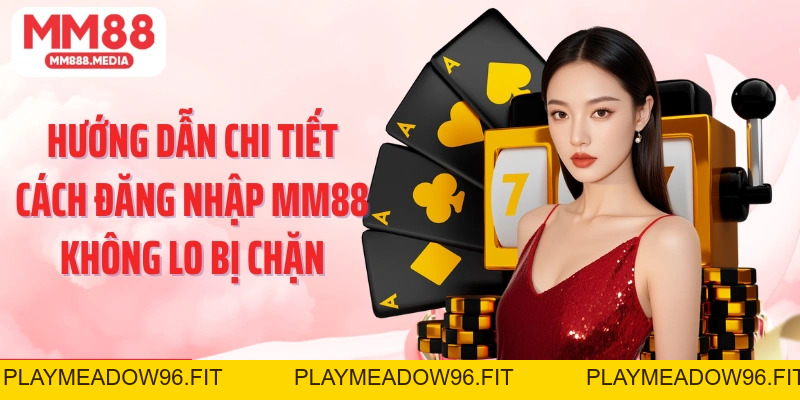 Đăng Nhập MM88 - Hướng Dẫn Đăng Nhập Vào MM88 An Toàn - PLAYMEADOW96.FIT
