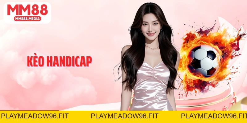 Kèo Handicap: Lựa Chọn Cá Độ Phổ Biến Cùng Bóng Đá Tại MM88 - PLAYMEADOW96.FIT