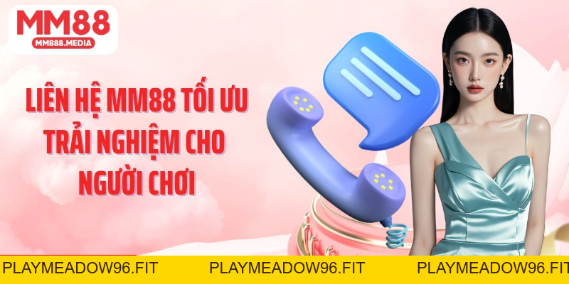 Liên Hệ MM88 Kênh Kết Nối Nhanh Chóng Và Hiệu Quả Cho Người Dùng - PLAYMEADOW96.FIT
