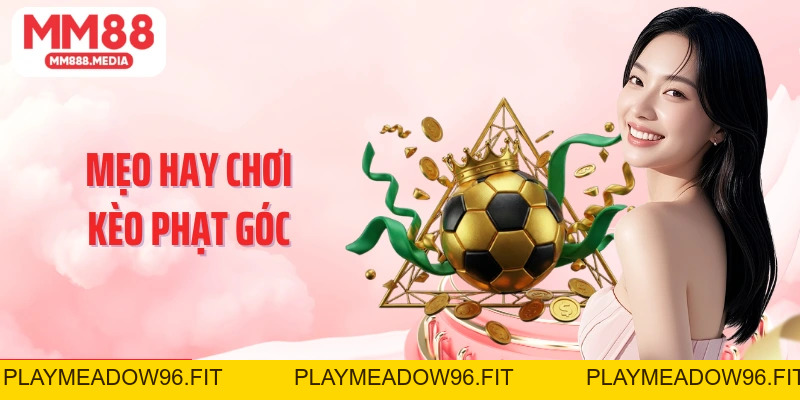 Kèo Phạt Góc Và Kiến Thức Cá Cược Cơ Bản Cùng MM88 - PLAYMEADOW96.FIT