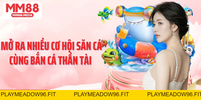 Bắn Cá Thần Tài: Nơi Quy Tụ Các Cơ Hội Săn Thưởng Đỉnh Cao - PLAYMEADOW96.FIT