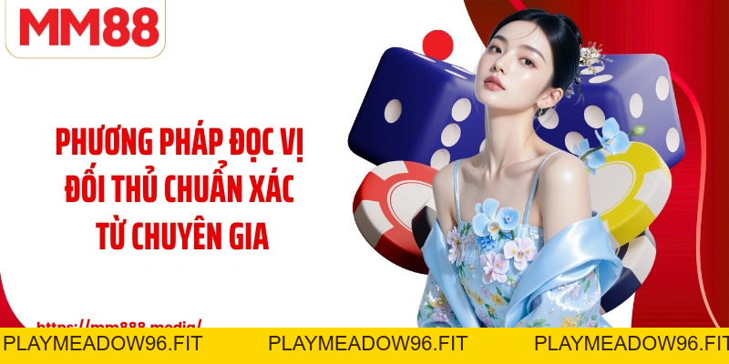 Đọc Vị Đối Thủ Kỹ Năng Tạo Khác Biệt Trên Bàn Poker MM88 - PLAYMEADOW96.FIT
