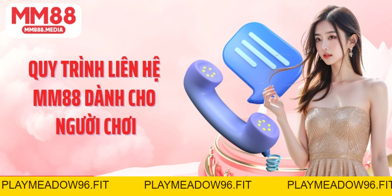 Liên Hệ MM88 Kênh Kết Nối Nhanh Chóng Và Hiệu Quả Cho Người Dùng - PLAYMEADOW96.FIT