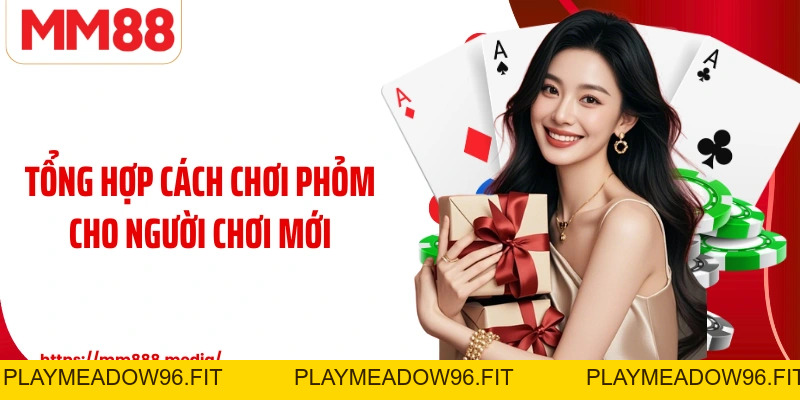 Cách Chơi Phỏm Và Những Bí Quyết Giữ Thế Chủ Động - PLAYMEADOW96.FIT