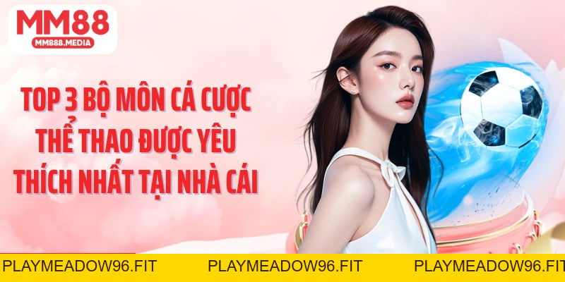 Thể Thao MM88: Thiên Đường Dành Cho Bet Thủ Mê Thể Thao - PLAYMEADOW96.FIT