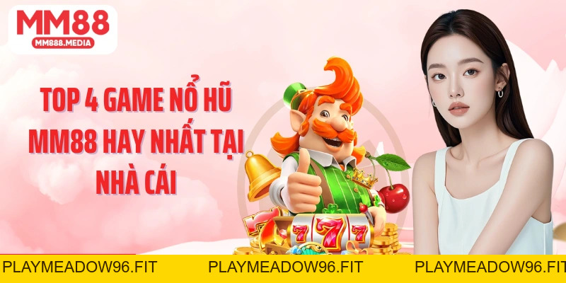 Nổ Hũ MM88: Tổng Hợp Các Thể Loại Game Quay Hũ Hot Nhất - PLAYMEADOW96.FIT