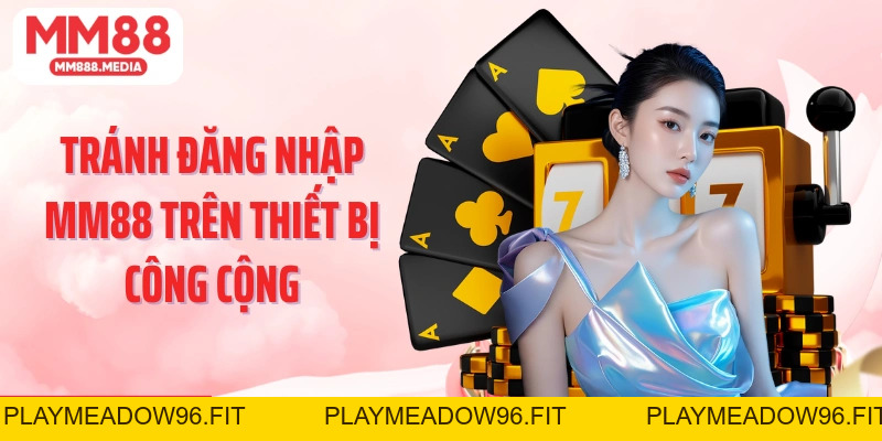Đăng Nhập MM88 - Hướng Dẫn Đăng Nhập Vào MM88 An Toàn - PLAYMEADOW96.FIT