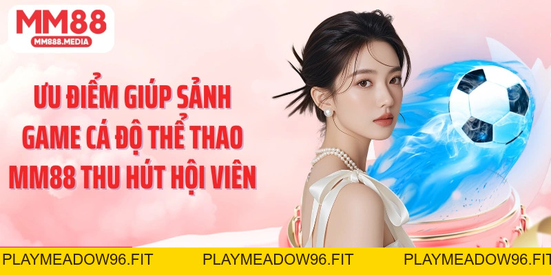 Thể Thao MM88: Thiên Đường Dành Cho Bet Thủ Mê Thể Thao - PLAYMEADOW96.FIT